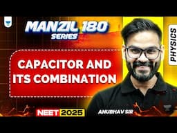 NEET 2025 Physics Manzil 180 Series: Capacitor And Its Combination | Anubhav Sir