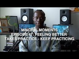 Feeling Better Takes Practice, Keep Practising | Mindful Moments