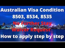 Australian Visa Condition 8503, 8534, 8535 No Further Stay Waiver Request -How to apply step by step