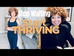 Stop waiting, start thriving (life over 50)