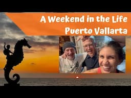 Puerto Vallarta Mexico:  A Weekend in the Life