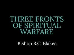 THE THREE FRONTS OF SPIRITUAL WARFARE by Bishop RC Blakes