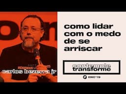 como lidar com o medo de se arriscar | Carlos Bezerra Jr