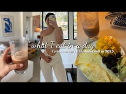 WHAT I EAT IN A DAY -  becoming my healthiest self in 2025 | new recipes and eating habits