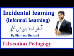 What is Incidental Learning | Informal Learning Urdu Lecture