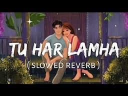 Tu Har Lamha (Slowed+Reverb) | Arijit Singh |Khamoshiyan Kahi na Kahi teri Ankhe |lofi Bollywood❤‍🩹🥀