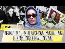 IIS DAHLIA CERITA KENANGAN INDAH DENGAN SELBY ANWAR, MANAJER RASA KELUARGA | STAR UPDATE