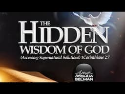 THE HIDDEN WISDOM OF GOD (ACCESSING SUPERNATURNAL SOLUTIONS) with APOSTLE JOSHUA SELMAN