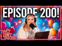 EPISODE 200! Your Time to Shine.. || Two Hot Takes Podcast || Reddit Stories