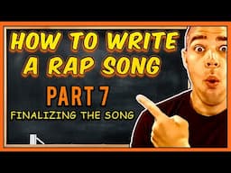 How To Write A Rap Song | Part 7: FINALIZING THE SONG