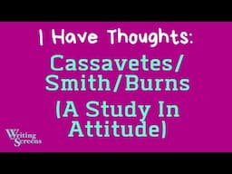 Live Screenwriting Class - “Cassavetes/Smith/Burns (A Study In Attitude)”