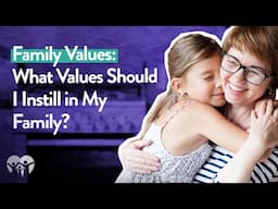 What Values Should I Instill in My Family?