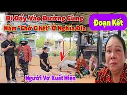 Đoạn kết không ngờ người cha bị đẩy vào đường cùng "nằm bất động" trong nghĩa địa hoang vu gặp vợ