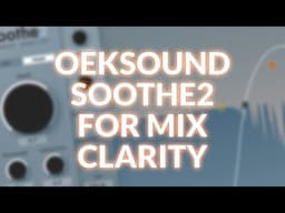 Using Oeksound Soothe2 For Better Mix Clarity