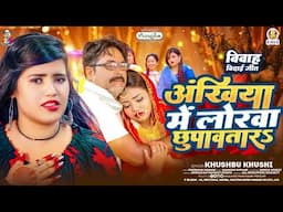 अंखिया में लोरवा छुपावतारS | #Khushbu Khushi | Ankhiya Me Lorwa Chhupawatara | Beti Bidai Geet