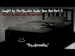 Caught by the Monster Under Your Bed Pt. 5: Transformation (Body Horror ASMR RP) (Male x Listener)