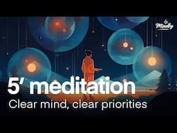 Clear your mind, prioritize your life | Short 5-Minute Guided Meditation