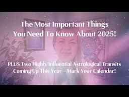 The Most Important Things To Know About 2025! PLUS Two Highly Influential Astrological Transits