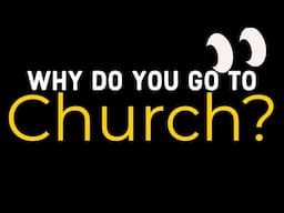 Why do you go to church?