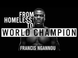 Francis Ngannou - From Homeless to World Champion