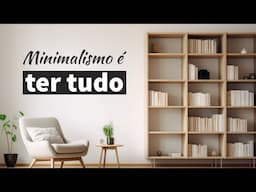 minimalismo é a melhor forma de ter tudo na vida