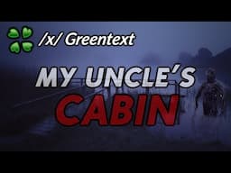 My uncle's cabin - 4Chan /x/ Greentext story