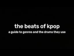 the beats of kpop; a genre study (and explanation)