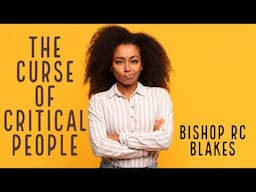 THE CURSE OF BEING A CRITICAL PERSON by Bishop RC Blakes