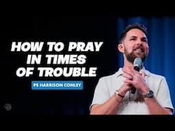 How to Pray in Times of Trouble | Harrison Conley | Cottonwood Church