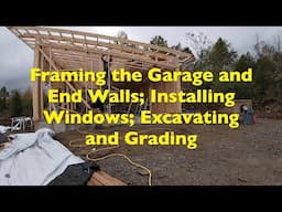 House Build Series #11: Framing the Garage and End Walls, Windows, and more Excavation and Grading