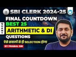 SBI CLERK 2024-25 | Quant | FINAL COUNTDOWN | TOP 25 Arithmetic & DI Questions | By Prabal Sir