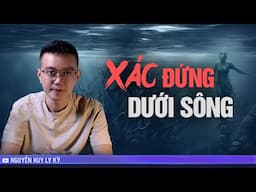 XÁC ĐỨNG DƯỚI SÔNG  - Chuyện tâm linh Nguyễn Huy kể