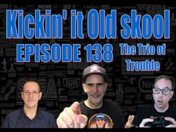 Kickin'it Old Skool - Episode 138 - The Trio of Trouble