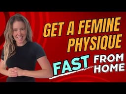 Get a Feminine Physique Fast - From Home!