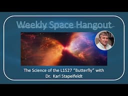 Weekly Space Hangout: 07-DEC-2022: The Science of the L1527 "Butterfly" with Dr. Karl Stapelfeldt