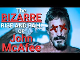 The CONCERNINGLY BIZARRE Life and End Of John MacAfee