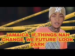 JAMAICA, IF THINGS NAH CHANGE, WE FUTURE LOOK DARK