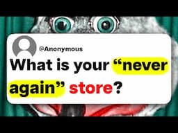 What is your "never again..." store?