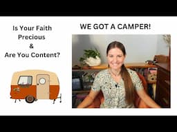 Is Your Faith Precious & Are You Content? PLUS our NEW CAMPER testimony! || Bible Study for Moms