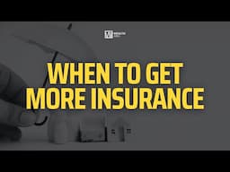 When Should You Get More Insurance?