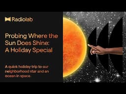 Probing Where the Sun Does Shine: A Holiday Special | Radiolab Podcast