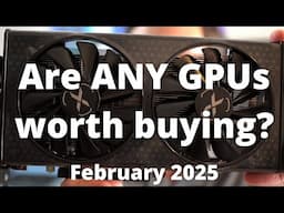 Don't get RIPPED OFF!!! Best GPUs to buy in February 2025...don't exist?