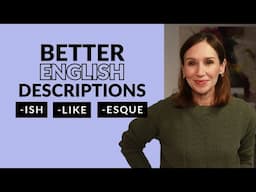 Give Better Descriptions In English: Use -ish, -like, -esque