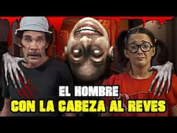 Creepypasta del Chavo del 8 | EL HOMBRE CON LA CABEZA AL REVÉS: ¿ALGUIEN LO HA VISTO?