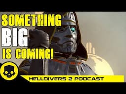 Something BIG Is HERE! | Helldivers 2 Podcast