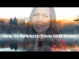 How to REWRITE your OLD STORY/Narrative About Yourself|epiphanies#lifestories