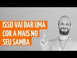 Isso vai dar uma cor a mais no seu Samba