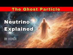 What is Neutrinos | The Ghost Particles Explained In Hindi | Particles Physics