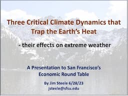 3 Critical Climate Dynamics that Trap Earth's Heat: A zoom presentation to SF's Economic Round Table