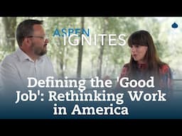 Aspen Ignites | Defining the 'Good Job': Rethinking Work in America